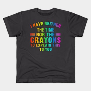 I Don't Have The Time Or The Crayons I have neither the time nor the crayons to explain this Kids T-Shirt